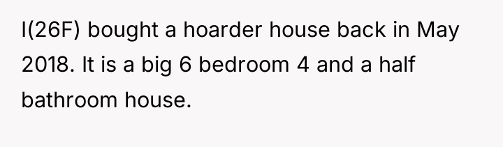 I(26F) bought a hoarder house back in May 2018. It...