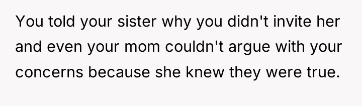 You told your sister why you didn't invite her and...
