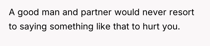 A good man and partner would never resort to saying...