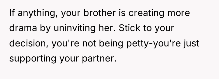 If anything, your brother is creating more drama by uninviting...