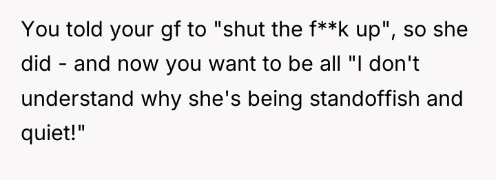 You told your gf to "shut the f**k up", so...