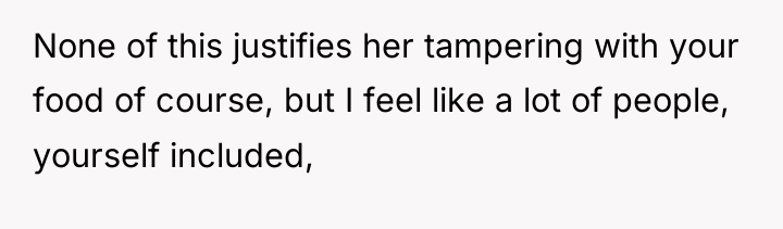 None of this justifies her tampering with your food of...