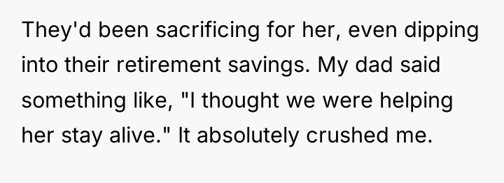 They'd been sacrificing for her, even dipping into their retirement...
