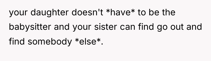 your daughter doesn't *have* to be the babysitter and your...