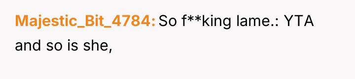Majestic_Bit_4784 So f**king lame.: YTA and so is she,