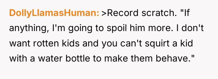 DollyLlamasHuman >Record scratch. "If anything, I'm going to spoil him...