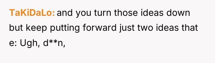 TaKiDaLo and you turn those ideas down but keep putting...