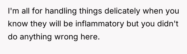 I'm all for handling things delicately when you know they...