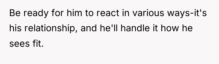 Be ready for him to react in various ways-it's his...