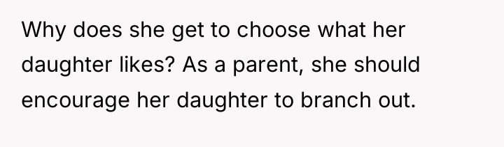 Why does she get to choose what her daughter likes?...