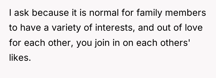 I ask because it is normal for family members to...