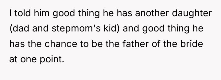 I told him good thing he has another daughter (dad...
