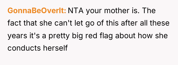 GonnaBeOverIt NTA your mother is. The fact that she can't...