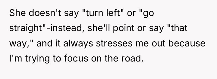 She doesn't say "turn left" or "go straight"-instead, she'll point...