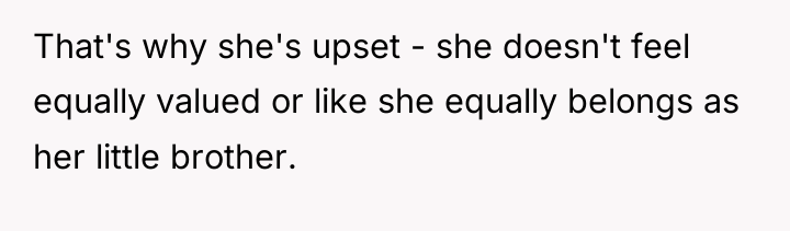That's why she's upset - she doesn't feel equally valued...