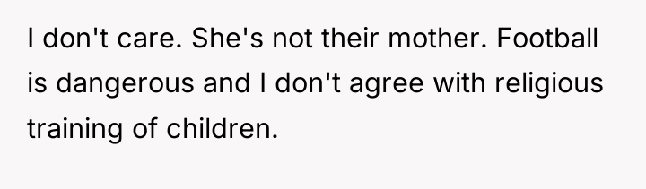 I don't care. She's not their mother. Football is dangerous...