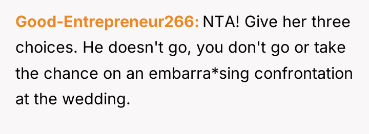 Good-Entrepreneur266 NTA! Give her three choices. He doesn't go, you...