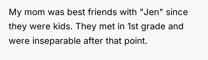 My mom was best friends with "Jen" since they were...