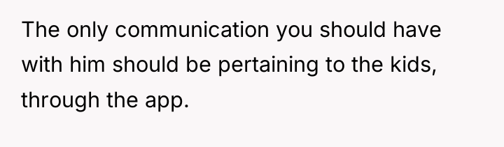 The only communication you should have with him should be...