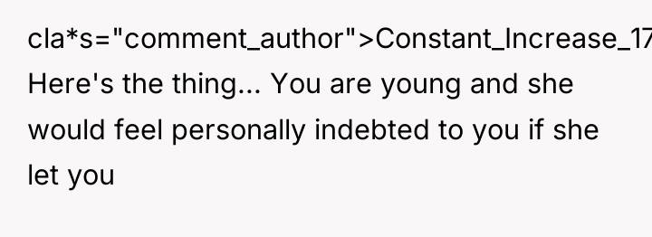 cla*s="comment_author">Constant_Increase_17: Here's the thing... You are young and she would...