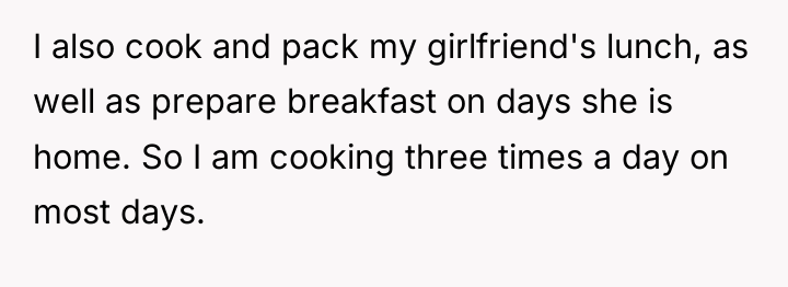 I also cook and pack my girlfriend's lunch, as well...