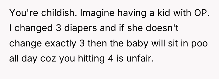 You're childish. Imagine having a kid with OP. I changed...