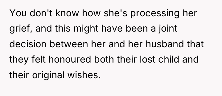 You don't know how she's processing her grief, and this...