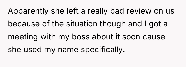 Apparently she left a really bad review on us because...