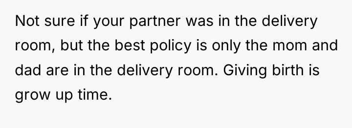 Not sure if your partner was in the delivery room,...
