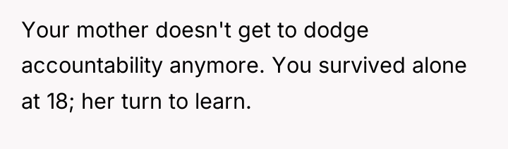 Your mother doesn't get to dodge accountability anymore. You survived...