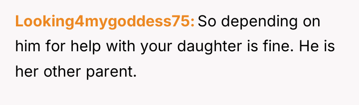 Looking4mygoddess75 So depending on him for help with your daughter...