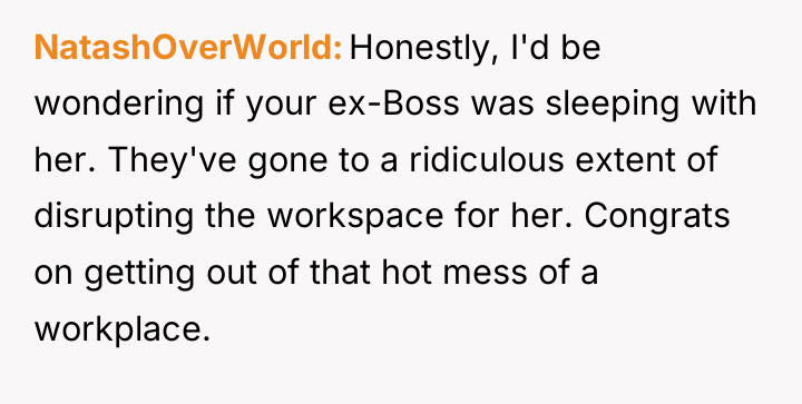 NatashOverWorld Honestly, I'd be wondering if your ex-Boss was sleeping...
