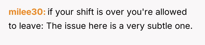 milee30 if your shift is over you're allowed to leave:...