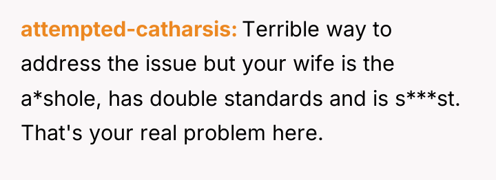 attempted-catharsis Terrible way to address the issue but your wife...