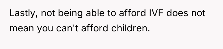 Lastly, not being able to afford IVF does not mean...
