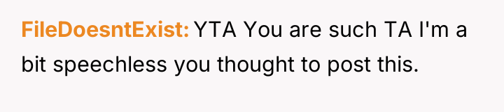 FileDoesntExist YTA You are such TA I'm a bit speechless...