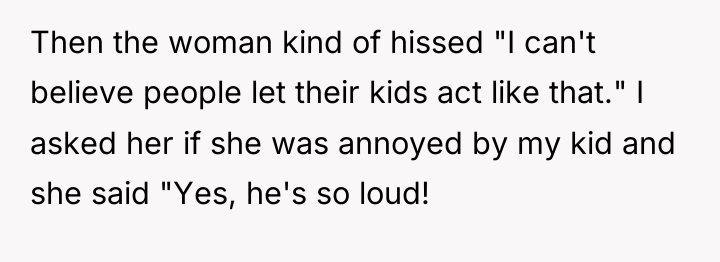 Then the woman kind of hissed "I can't believe people...