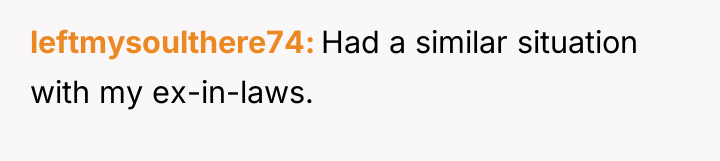 leftmysoulthere74 Had a similar situation with my ex-in-laws.
