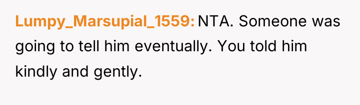 Lumpy_Marsupial_1559 NTA. Someone was going to tell him eventually. You...