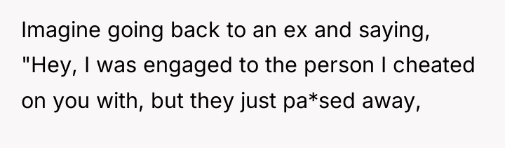 Imagine going back to an ex and saying, "Hey, I...