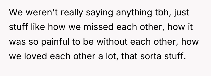 We weren't really saying anything tbh, just stuff like how...