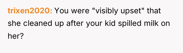 trixen2020 You were "visibly upset" that she cleaned up after...
