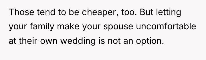 Those tend to be cheaper, too. But letting your family...