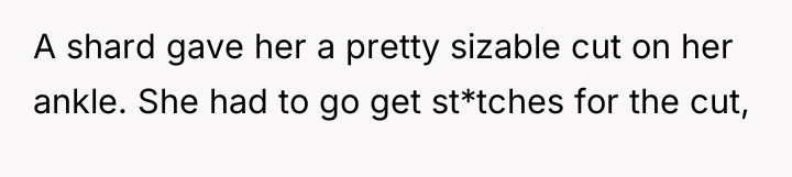A shard gave her a pretty sizable cut on her...