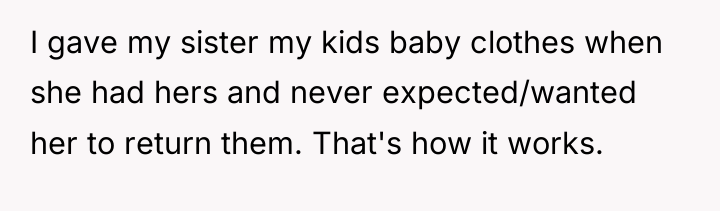 I gave my sister my kids baby clothes when she...