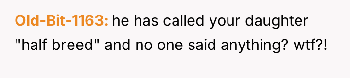 Old-Bit-1163 he has called your daughter "half breed" and no...