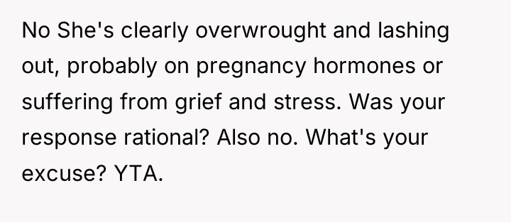 No She's clearly overwrought and lashing out, probably on pregnancy...