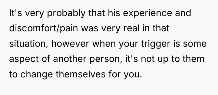 It's very probably that his experience and discomfort/pain was very...