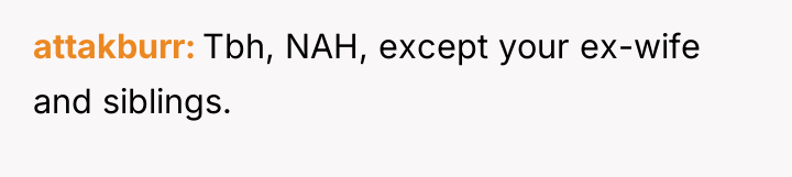attakburr Tbh, NAH, except your ex-wife and siblings.
