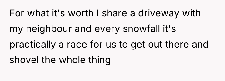 For what it's worth I share a driveway with my...